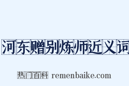 河东赠别炼师近义词是什么意思的图片